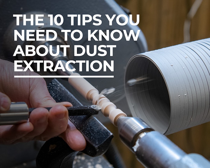 The 10 tips you need to know about dust extraction
