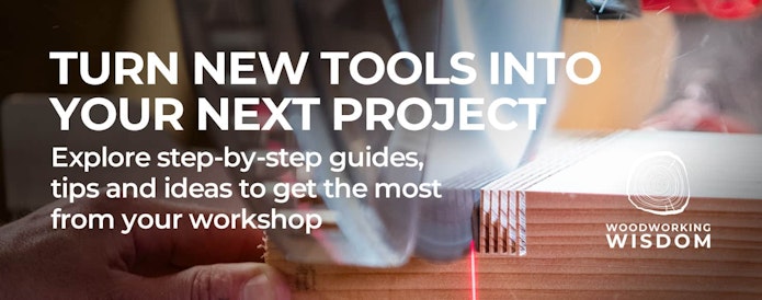Woodworking Wisdom - turn new tools into your next project